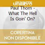 Paul Thorn - What The Hell Is Goin' On? cd musicale di Paul Thorn