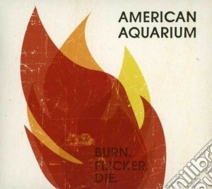 American Aquarium - Burn Filcker Die cd musicale di Aquarium American