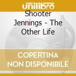 Shooter Jennings - The Other Life cd musicale di Shooter Jennings