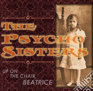 Psycho Sisters (The) - Up On The Chair, Beatrice cd musicale di Psycho Sisters (The)