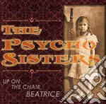 Psycho Sisters (The) - Up On The Chair, Beatrice