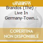 Brandos (The) - Live In Germany-Town To T cd musicale di Brandos