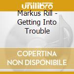 Markus Rill - Getting Into Trouble cd