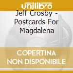 Jeff Crosby - Postcards For Magdalena cd musicale di Jeff Crosby