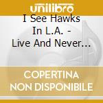 I See Hawks In L.A. - Live And Never Learn
