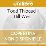 Todd Thibaud - Hill West cd musicale di Todd Thibaud
