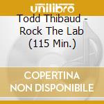 Todd Thibaud - Rock The Lab (115 Min.) cd musicale di Thibaud Todd