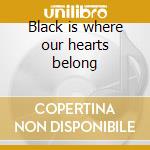 Black is where our hearts belong cd