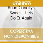 Brian Conollys Sweet - Lets Do It Again cd musicale di Brian Conollys Sweet