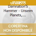Damnation'S Hammer - Unseen Planets, Deadly Speres cd musicale di Damnation'S Hammer