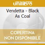 Vendetta - Black As Coal cd musicale