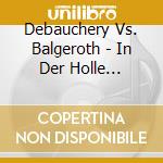 Debauchery Vs. Balgeroth - In Der Holle Spricht Man Deutsch (3 Cd) cd