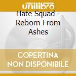 Hate Squad - Reborn From Ashes cd musicale di Hate Squad