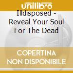 Illdisposed - Reveal Your Soul For The Dead cd