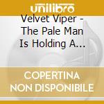 Velvet Viper - The Pale Man Is Holding A Broken Heart cd musicale