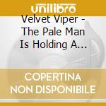 Velvet Viper - The Pale Man Is Holding A Broken Heart cd