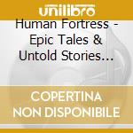 Human Fortress - Epic Tales & Untold Stories (2 Cd) cd