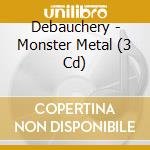Debauchery - Monster Metal (3 Cd) cd