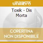 Toxik - Dis Morta cd musicale