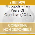 Nitrogods - Ten Years Of Crap-Live (2Cd Digipak) cd