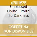 Unblessed Divine - Portal To Darkness cd musicale