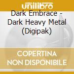 Dark Embrace - Dark Heavy Metal (Digipak) cd musicale
