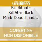 Kill Ritual - Kill Star Black Mark Dead Hand Pierced Heart cd musicale