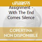 Assignment - With The End Comes Silence cd