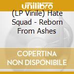 (LP Vinile) Hate Squad - Reborn From Ashes lp vinile di Hate Squad