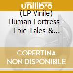 (LP Vinile) Human Fortress - Epic Tales & Untold Stories lp vinile