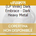 (LP Vinile) Dark Embrace - Dark Heavy Metal vinile