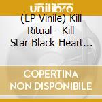 (LP Vinile) Kill Ritual - Kill Star Black Heart Dead Hand Pierced Heart lp vinile