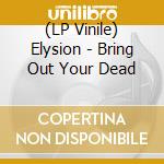 (LP Vinile) Elysion - Bring Out Your Dead vinile