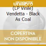 (LP Vinile) Vendetta - Black As Coal vinile