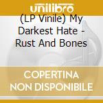 (LP Vinile) My Darkest Hate - Rust And Bones