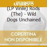 (LP Vinile) Rods (The) - Wild Dogs Unchained vinile