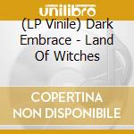 (LP Vinile) Dark Embrace - Land Of Witches vinile