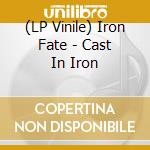 (LP Vinile) Iron Fate - Cast In Iron vinile
