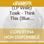 (LP Vinile) Toxik - Think This (Blue Vinyl) vinile