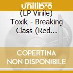 (LP Vinile) Toxik - Breaking Class (Red Vinyl) vinile