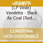 (LP Vinile) Vendetta - Black As Coal (Red Vinyl) lp vinile