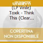 (LP Vinile) Toxik - Think This (Clear Vinyl) vinile