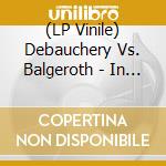 (LP Vinile) Debauchery Vs. Balgeroth - In Der Holle Spricht Man Deutsch (Lim.Clear Lp) vinile