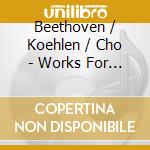 Beethoven / Koehlen / Cho - Works For Piano & Cello (2 Cd) cd musicale di Beethoven / Koehlen / Cho