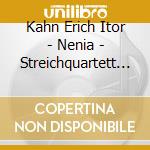 Kahn Erich Itor - Nenia - Streichquartett - Ciaccona cd musicale di Kahn Erich Itor