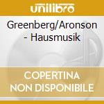 Greenberg/Aronson - Hausmusik cd musicale di Greenberg/Aronson