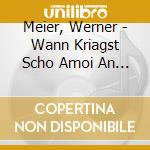 Meier, Werner - Wann Kriagst Scho Amoi An (2 Cd) cd musicale di Meier, Werner