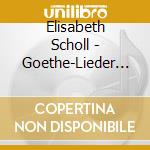 Elisabeth Scholl - Goethe-Lieder Von Komponistinnen