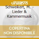 Schweikert, M. - Lieder & Kammermusik cd musicale di Schweikert, M.