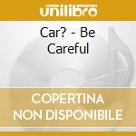 Car? - Be Careful cd
